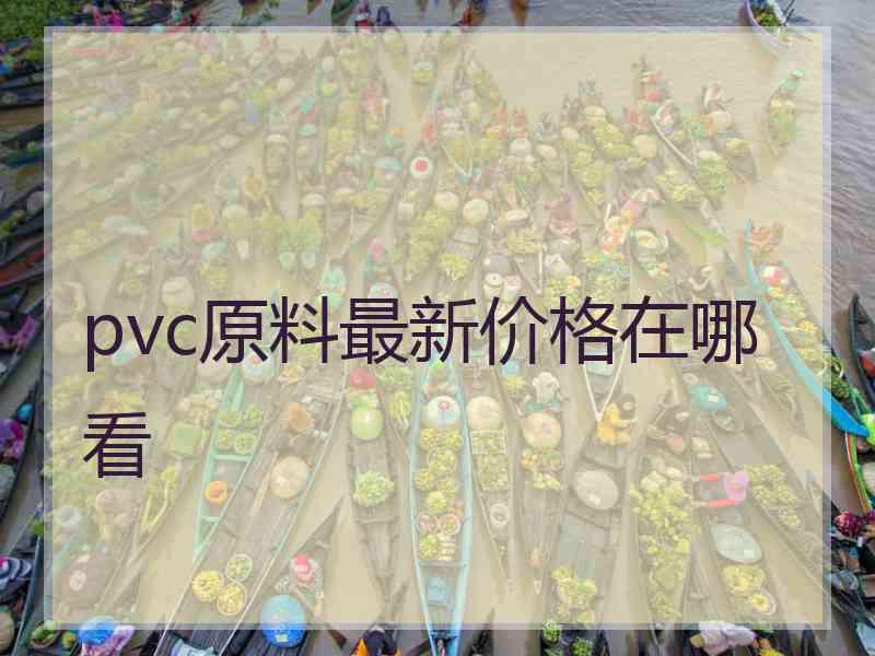 pvc原料最新价格在哪看