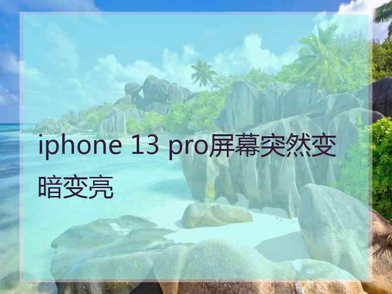 iphone 13 pro屏幕突然变暗变亮