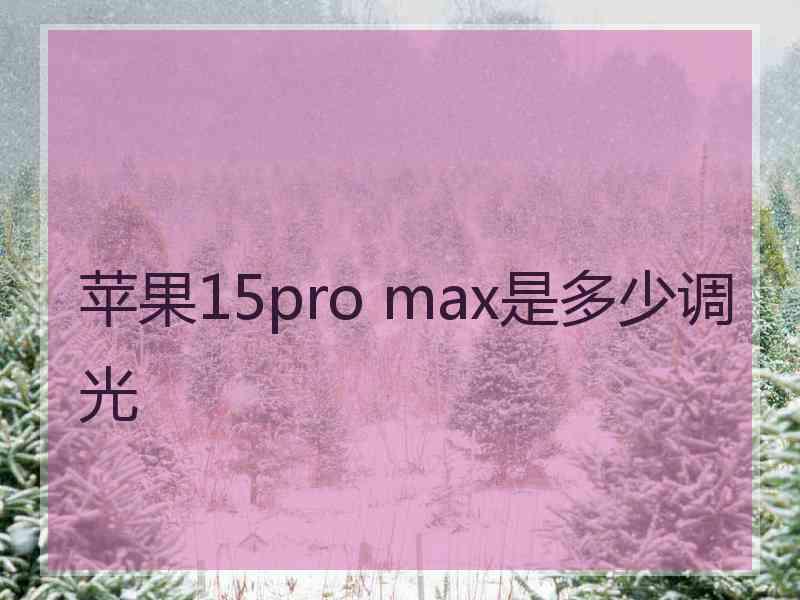 苹果15pro max是多少调光