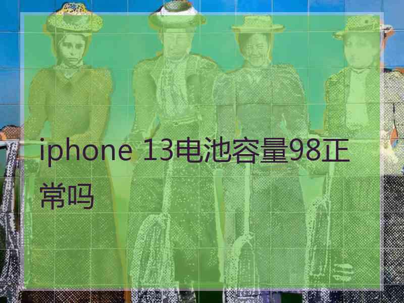 iphone 13电池容量98正常吗