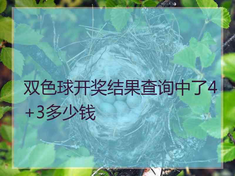 双色球开奖结果查询中了4+3多少钱