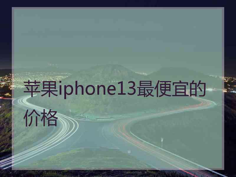 苹果iphone13最便宜的价格