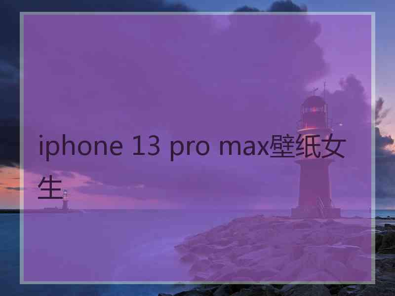 iphone 13 pro max壁纸女生