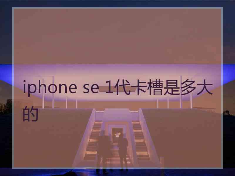 iphone se 1代卡槽是多大的