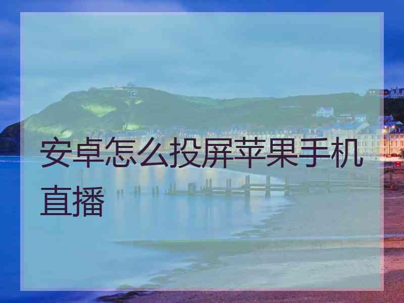 安卓怎么投屏苹果手机直播