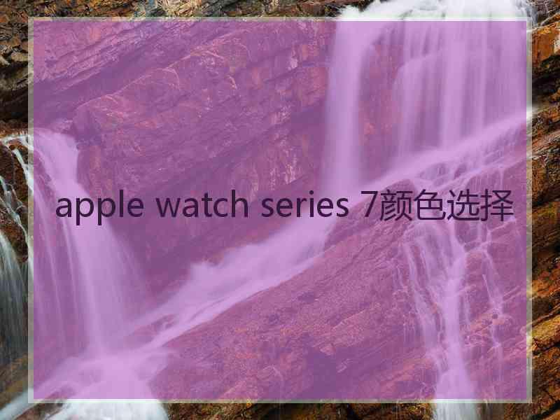 apple watch series 7颜色选择