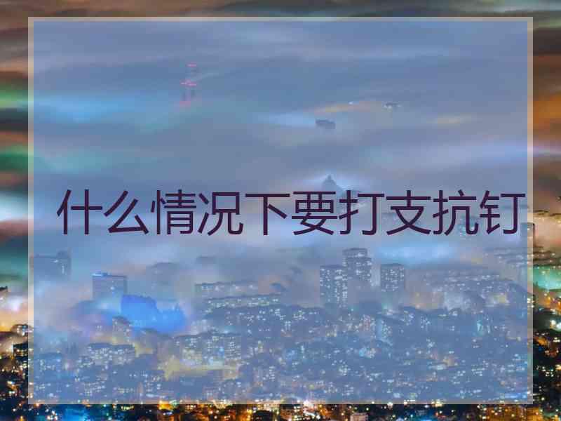 什么情况下要打支抗钉