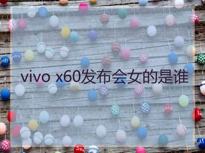 vivo x60发布会女的是谁