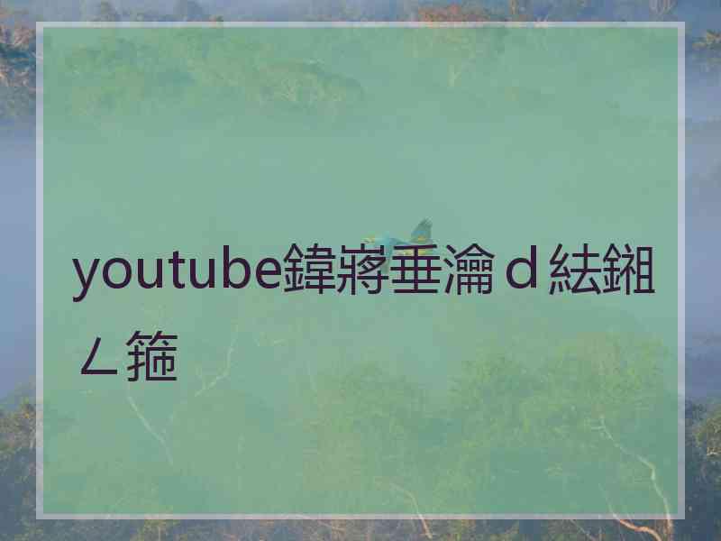 youtube鍏嶈垂瀹ｄ紶鎺ㄥ箍