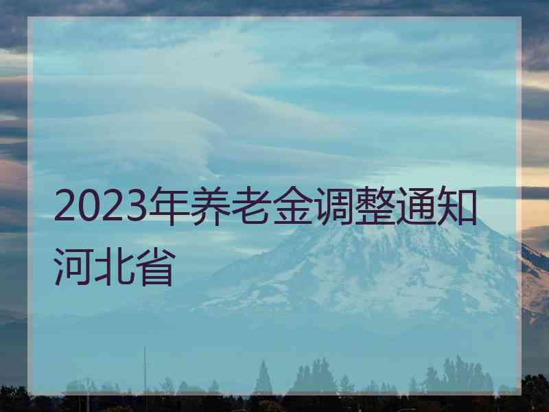 2023年养老金调整通知河北省