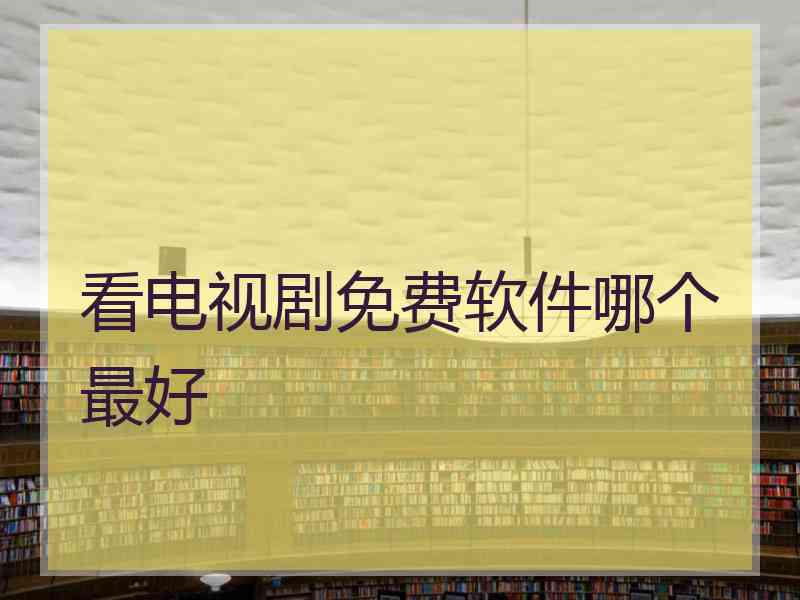 看电视剧免费软件哪个最好