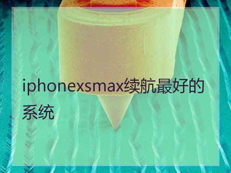 iphonexsmax续航最好的系统