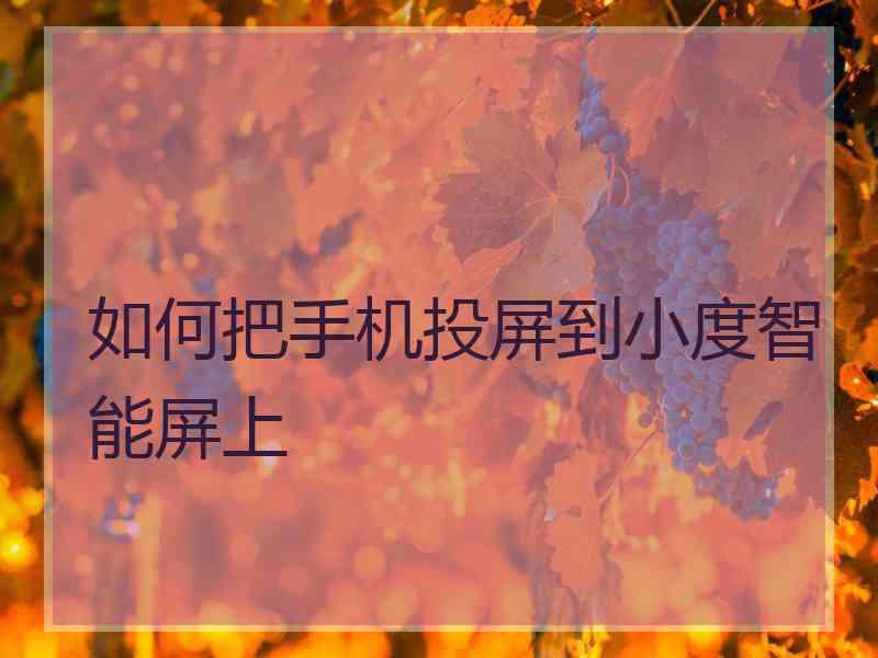 如何把手机投屏到小度智能屏上