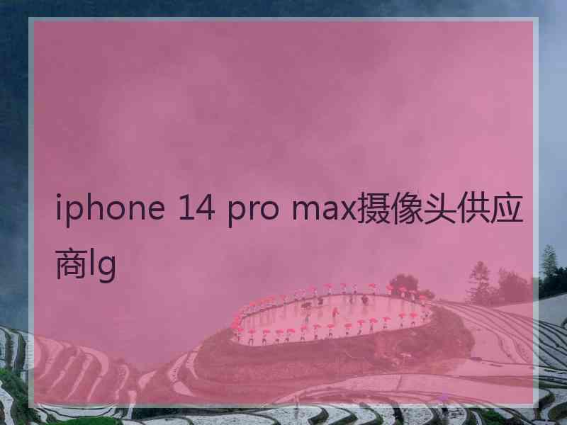 iphone 14 pro max摄像头供应商lg