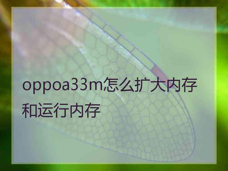 oppoa33m怎么扩大内存和运行内存