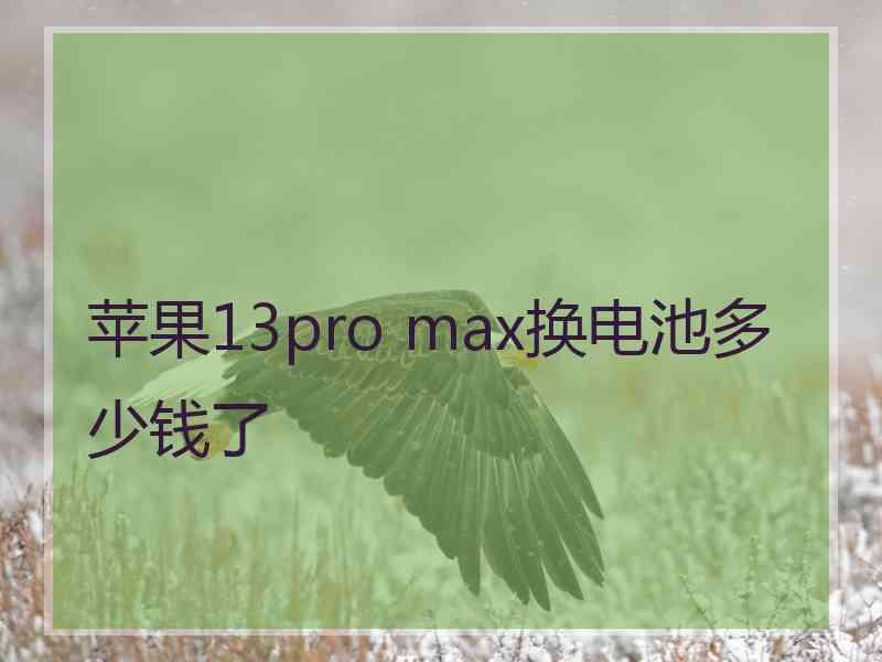 苹果13pro max换电池多少钱了