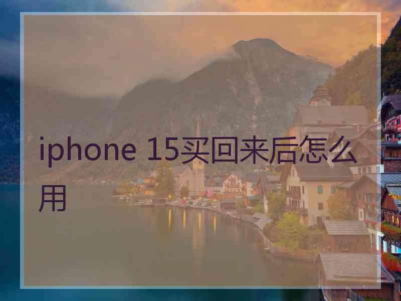 iphone 15买回来后怎么用