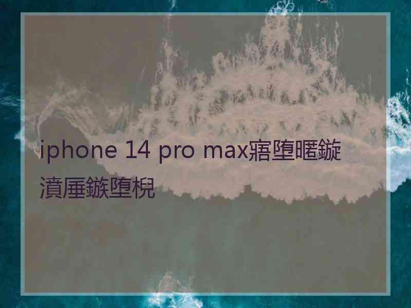 iphone 14 pro max寤堕暱鏇濆厜鏃堕棿