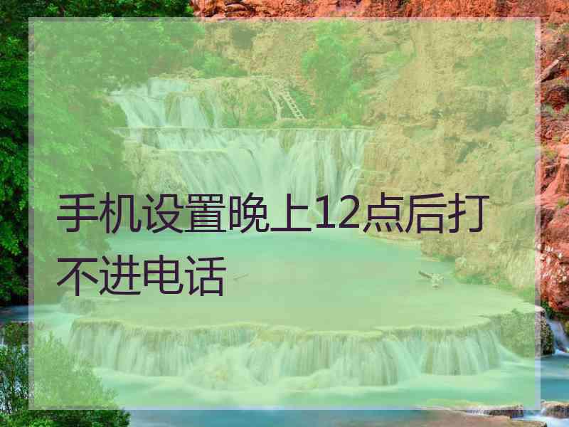 手机设置晚上12点后打不进电话