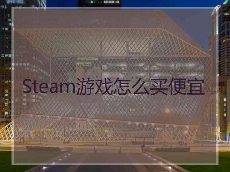 Steam游戏怎么买便宜