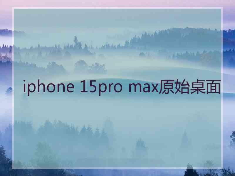 iphone 15pro max原始桌面