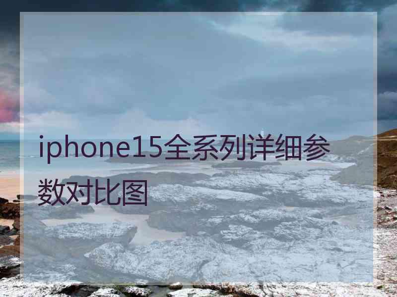 iphone15全系列详细参数对比图