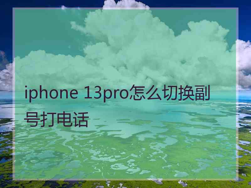 iphone 13pro怎么切换副号打电话