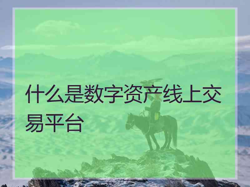 什么是数字资产线上交易平台