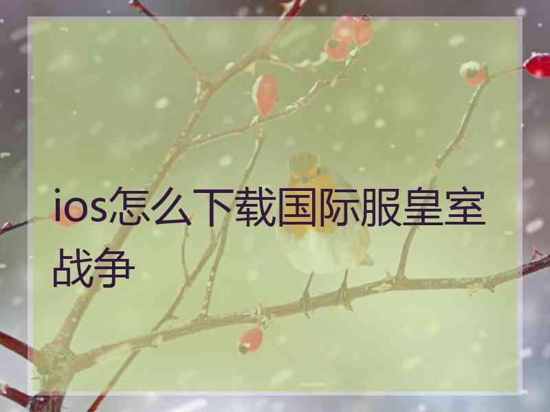 ios怎么下载国际服皇室战争