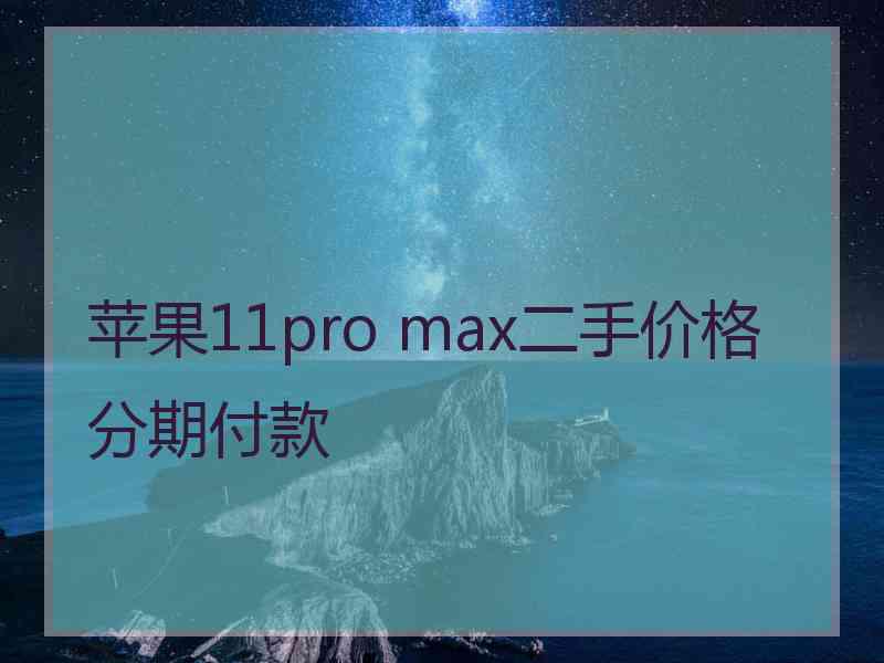 苹果11pro max二手价格分期付款