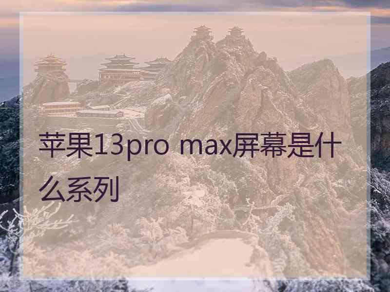 苹果13pro max屏幕是什么系列