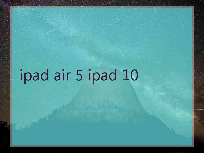 ipad air 5 ipad 10