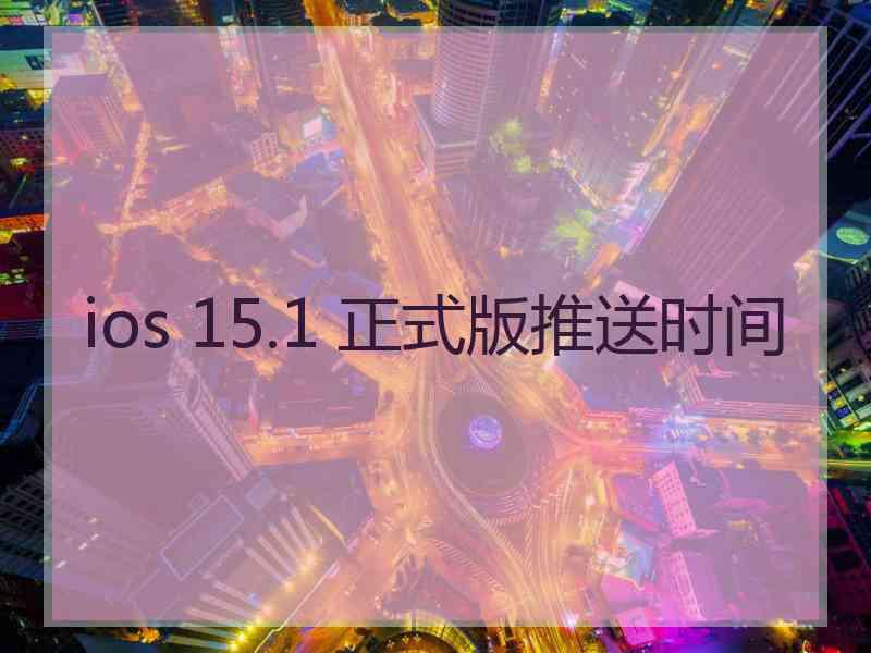 ios 15.1 正式版推送时间