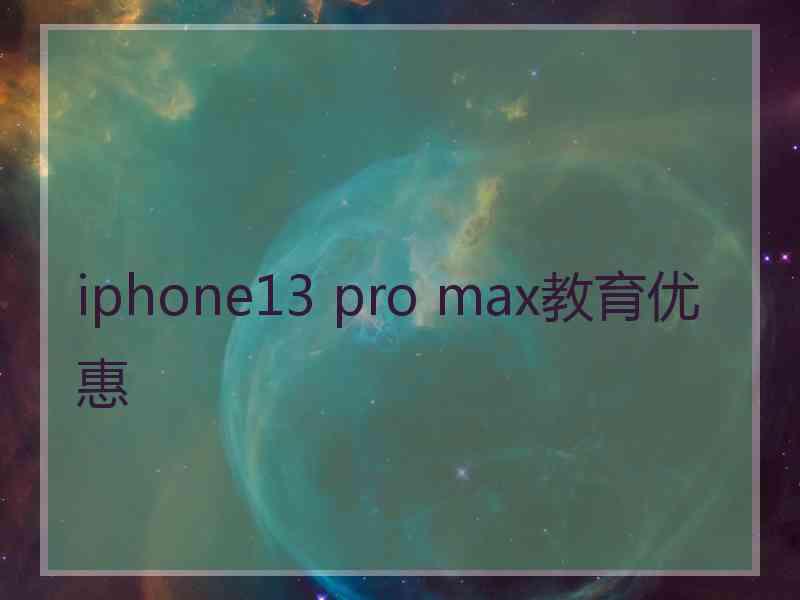 iphone13 pro max教育优惠