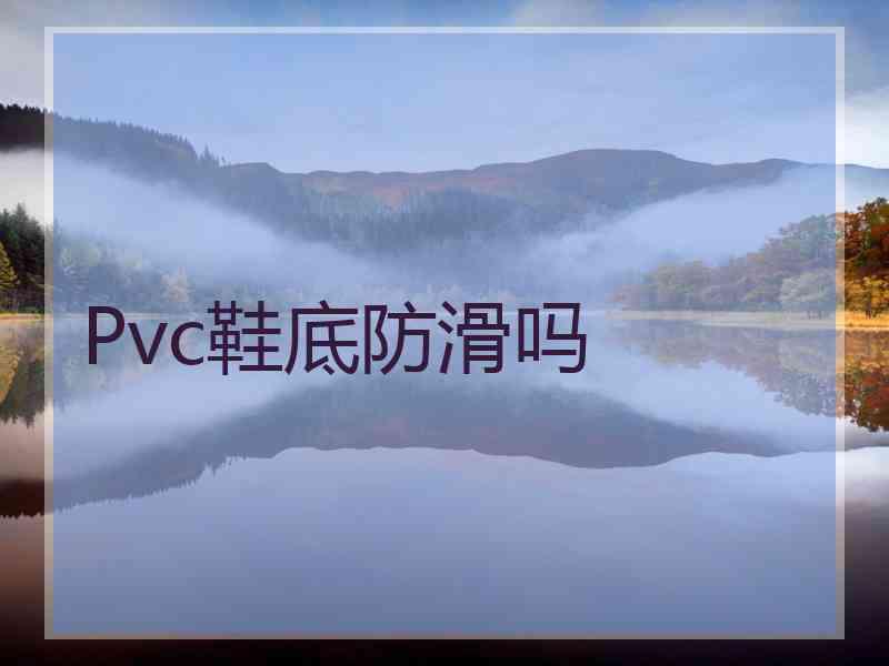 Pvc鞋底防滑吗