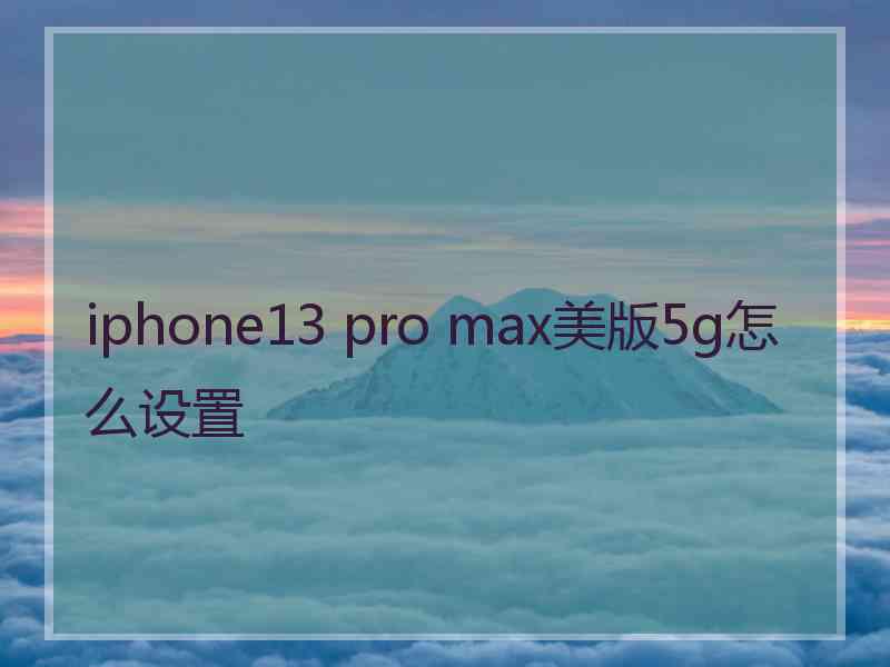 iphone13 pro max美版5g怎么设置