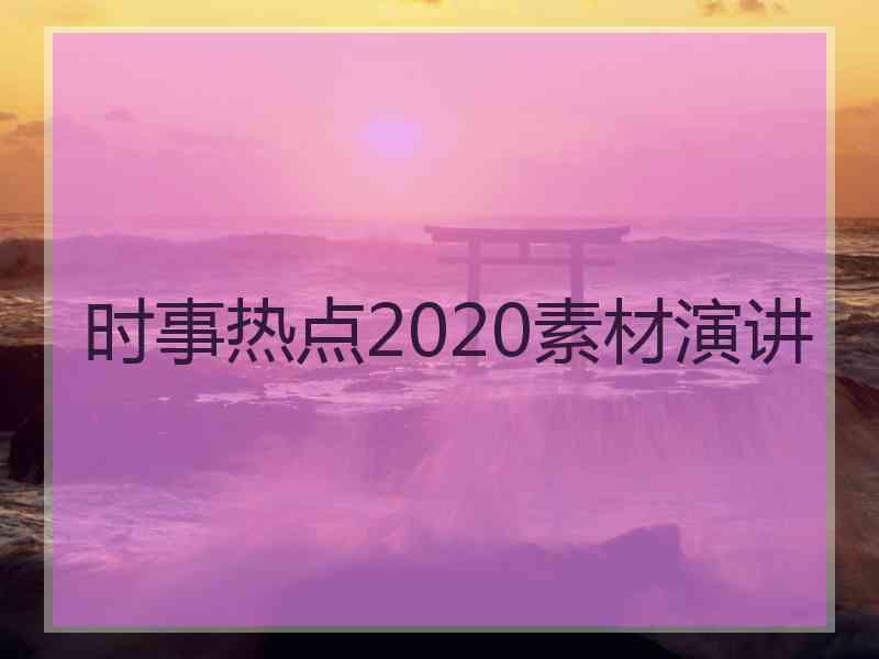 时事热点2020素材演讲