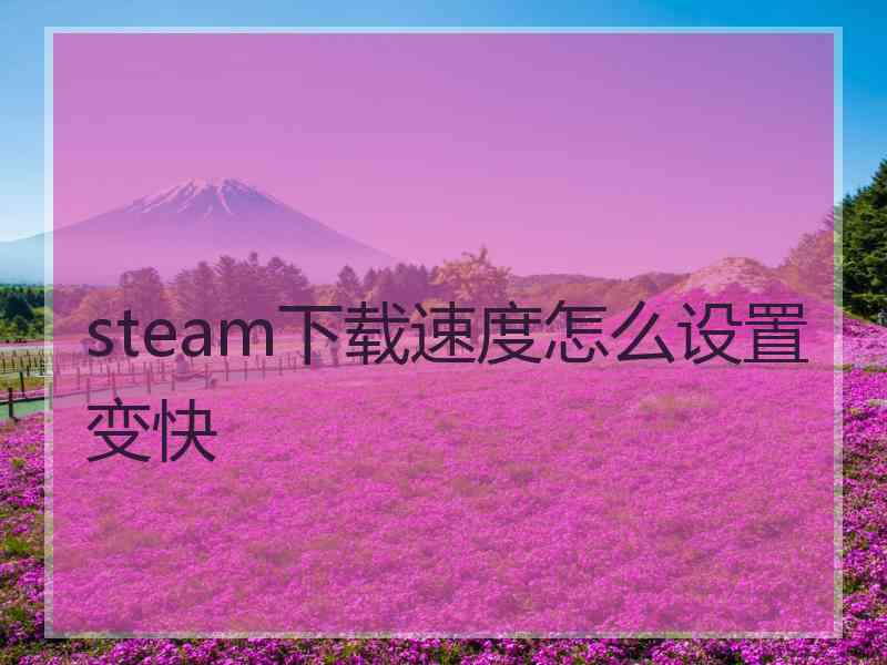 steam下载速度怎么设置变快