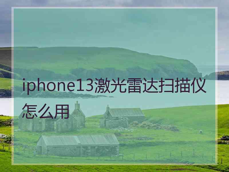 iphone13激光雷达扫描仪怎么用