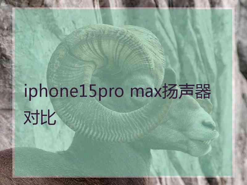 iphone15pro max扬声器对比