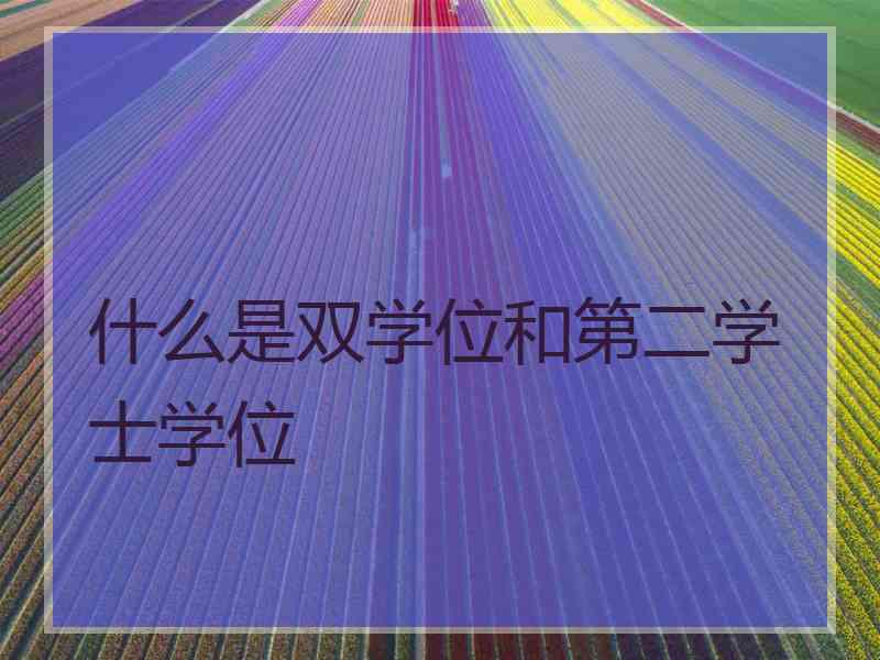 什么是双学位和第二学士学位