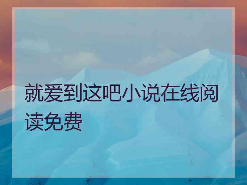 就爱到这吧小说在线阅读免费