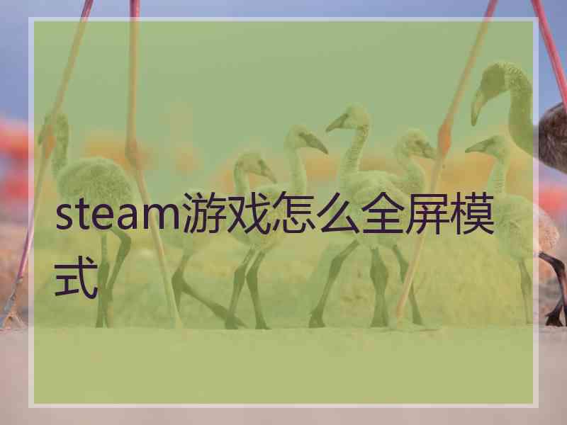 steam游戏怎么全屏模式