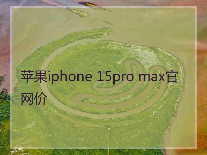 苹果iphone 15pro max官网价