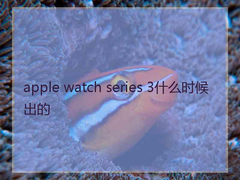 apple watch series 3什么时候出的