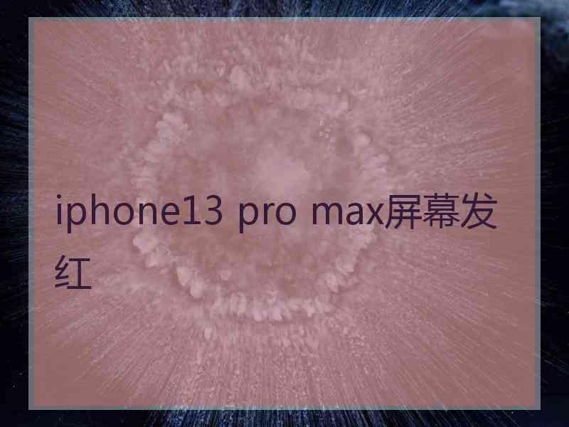 iphone13 pro max屏幕发红