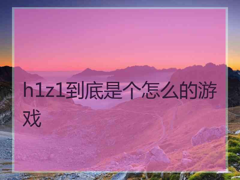 h1z1到底是个怎么的游戏