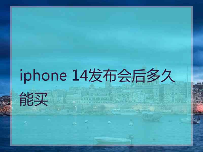 iphone 14发布会后多久能买