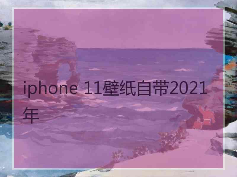 iphone 11壁纸自带2021年