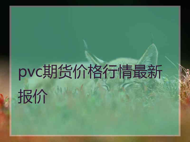 pvc期货价格行情最新报价